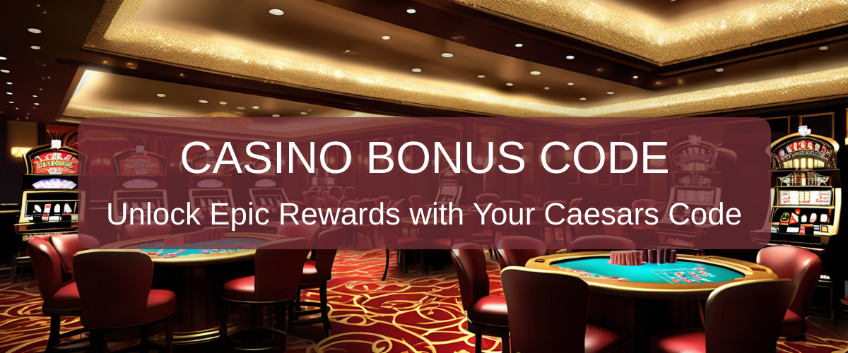 Caesars Online Casino Bonus Code for No Deposit Offers